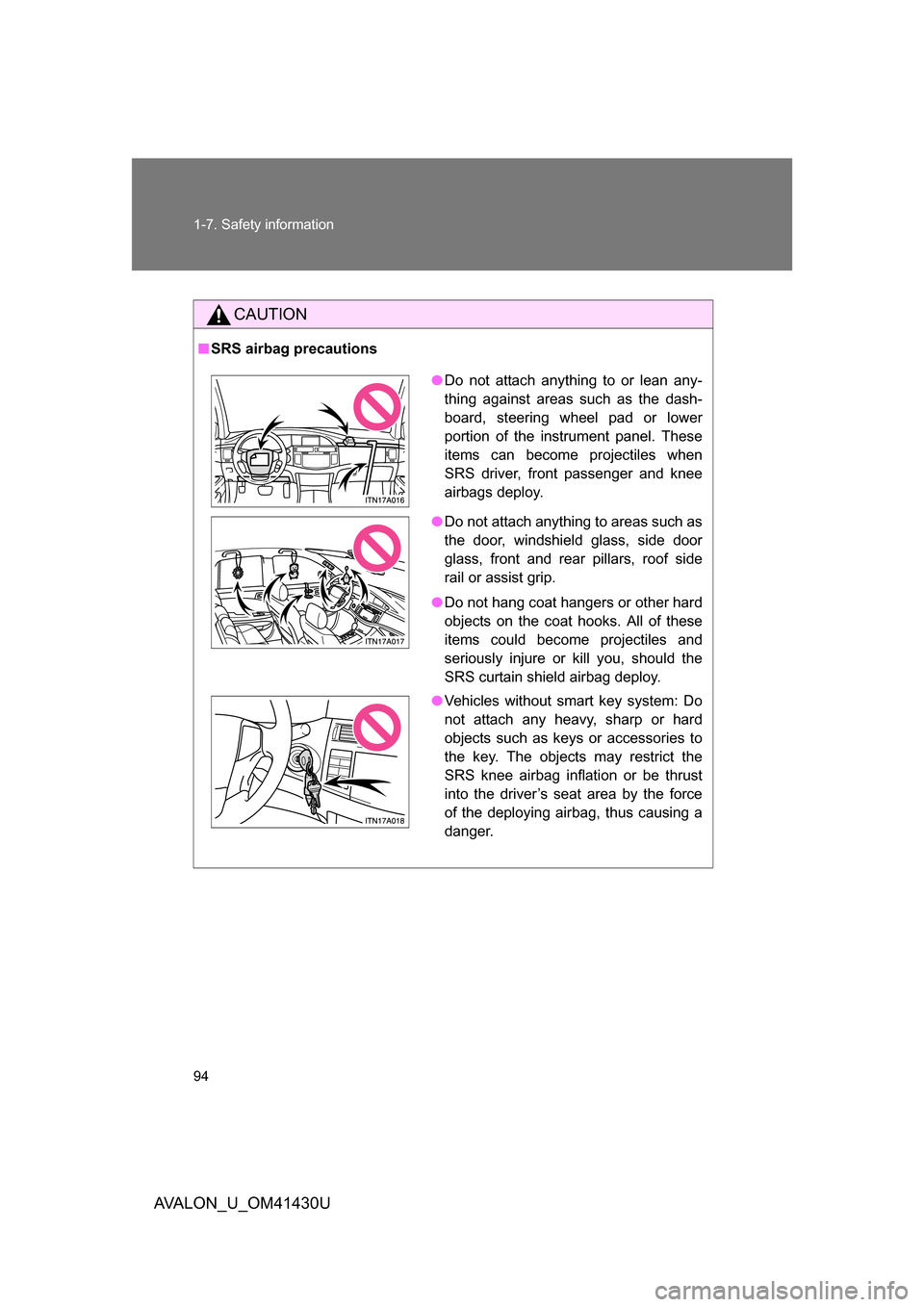 TOYOTA AVALON 2009 XX30 / 3.G Owners Manual 94 1-7. Safety information
AVALON_U_OM41430U
CAUTION
■SRS airbag precautions
● Do not attach anything to or lean any-
thing against areas such as the dash-
board, steering wheel pad or lower
porti