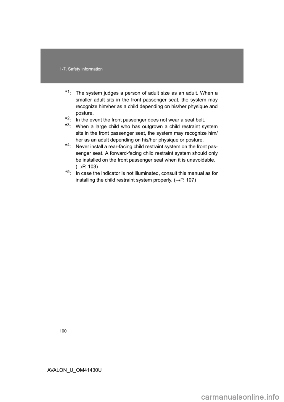 TOYOTA AVALON 2009 XX30 / 3.G Owners Manual 100 1-7. Safety information
AVALON_U_OM41430U
*1: The system judges a person of adult size as an adult. When a
smaller adult sits in the front passenger seat, the system may
recognize him/her as a chi