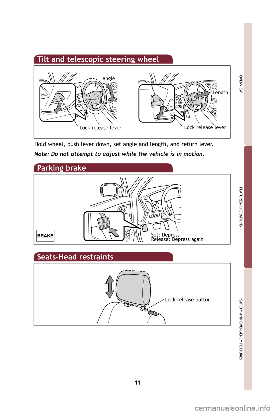 TOYOTA AVALON 2009 XX30 / 3.G Quick Reference Guide 11
OVERVIEW
FEATURES/OPERATIONS
SAFETY AND EMERGENCY FEATURES
Parking brake
Set: Depress
Release: Depress again
Hold wheel, push lever down, set angle and length, and return lever.
Note: Do not attemp