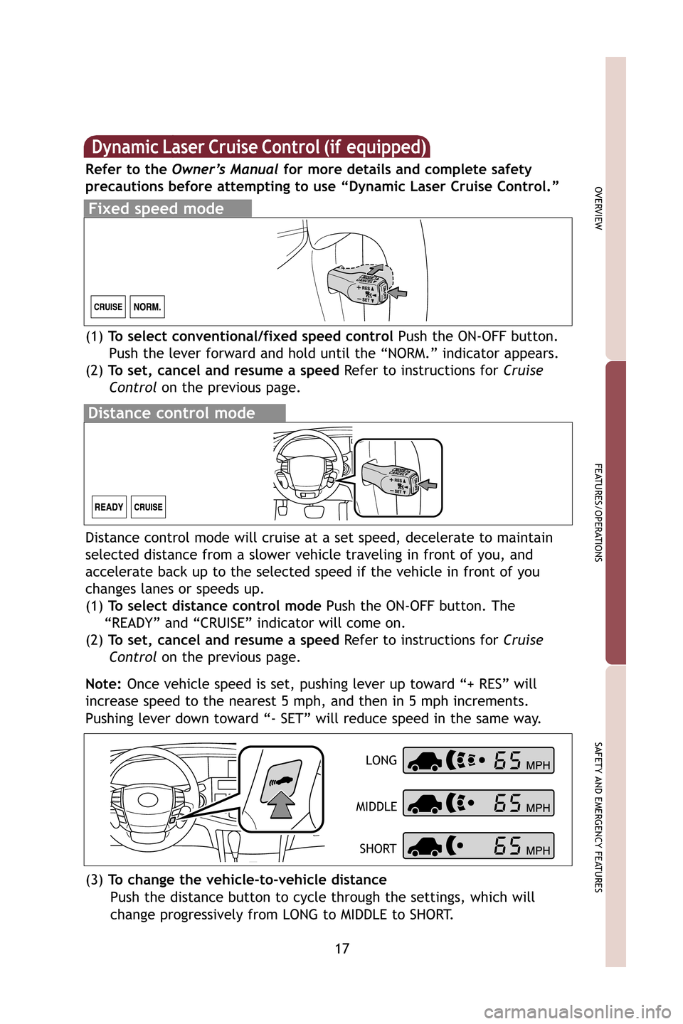 TOYOTA AVALON 2009 XX30 / 3.G Quick Reference Guide 17
OVERVIEW
FEATURES/OPERATIONS
SAFETY AND EMERGENCY FEATURES
Distance control mode will cruise at a set speed, decelerate to maintain\
selected distance from a slower vehicle traveling in front of y TOYOTA AVALON 2009 XX30 / 3.G Quick Reference Guide 17
OVERVIEW
FEATURES/OPERATIONS
SAFETY AND EMERGENCY FEATURES
Distance control mode will cruise at a set speed, decelerate to maintain\
selected distance from a slower vehicle traveling in front of y