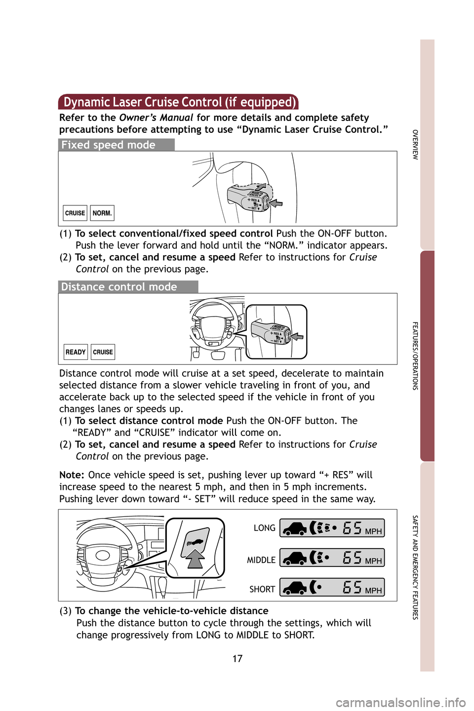 TOYOTA AVALON 2009 XX30 / 3.G Quick Reference Guide 17
OVERVIEW
FEATURES/OPERATIONS
SAFETY AND EMERGENCY FEATURES
Distance control mode will cruise at a set speed, decelerate to maintain\
selected distance from a slower vehicle traveling in front of y