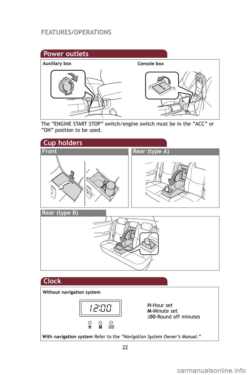 TOYOTA AVALON 2009 XX30 / 3.G Quick Reference Guide 22
FEATURES/OPERATIONS
Cup holders
Rear (type B)
FrontRear (type A)
Power outlets
Auxiliary box
Console box
The “ENGINE START STOP” switch/engine switch must be in the “ACC” or
TOYOTA AVALON 2009 XX30 / 3.G Quick Reference Guide 22
FEATURES/OPERATIONS
Cup holders
Rear (type B)
FrontRear (type A)
Power outlets
Auxiliary box
Console box
The “ENGINE START STOP” switch/engine switch must be in the “ACC” or