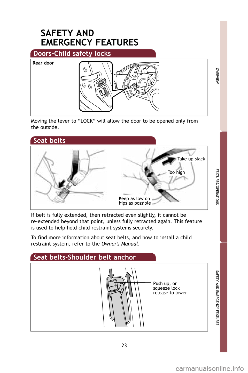TOYOTA AVALON 2009 XX30 / 3.G Quick Reference Guide 23
OVERVIEW
FEATURES/OPERATIONS
SAFETY AND EMERGENCY FEATURES
SAFETY AND 
EMERGENCY FEATURES
Moving the lever to “LOCK” will allow the door to be opened only f\
rom
the outside.
Rear door
Doors-Ch