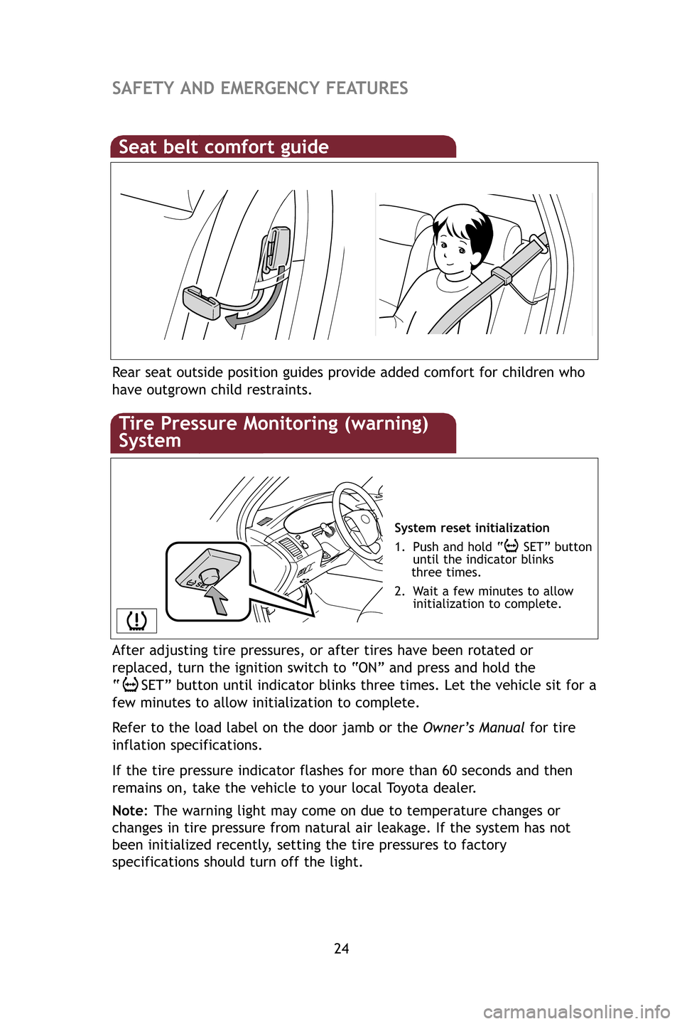 TOYOTA AVALON 2009 XX30 / 3.G Quick Reference Guide 24
SAFETY AND  EMERGENCY  FEATURES
System reset  initiali zation
1. Push  and  hold  “ SET”  button  
until  the  indicator  blinks  
three  times.
2. Wait  a  few  minutes  to  allow
initializati