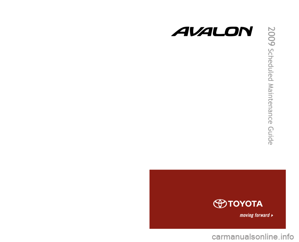 TOYOTA AVALON 2009 XX30 / 3.G Scheduled Maintenance Guide 00505-SMG09-AVA | First Printing | 07/08
2009
Scheduled Maintenance Guide
Printed in the USA
Customer Experience Center
1-800-331-4331 TOYOTA AVALON 2009 XX30 / 3.G Scheduled Maintenance Guide 00505-SMG09-AVA | First Printing | 07/08
2009
Scheduled Maintenance Guide
Printed in the USA
Customer Experience Center
1-800-331-4331
