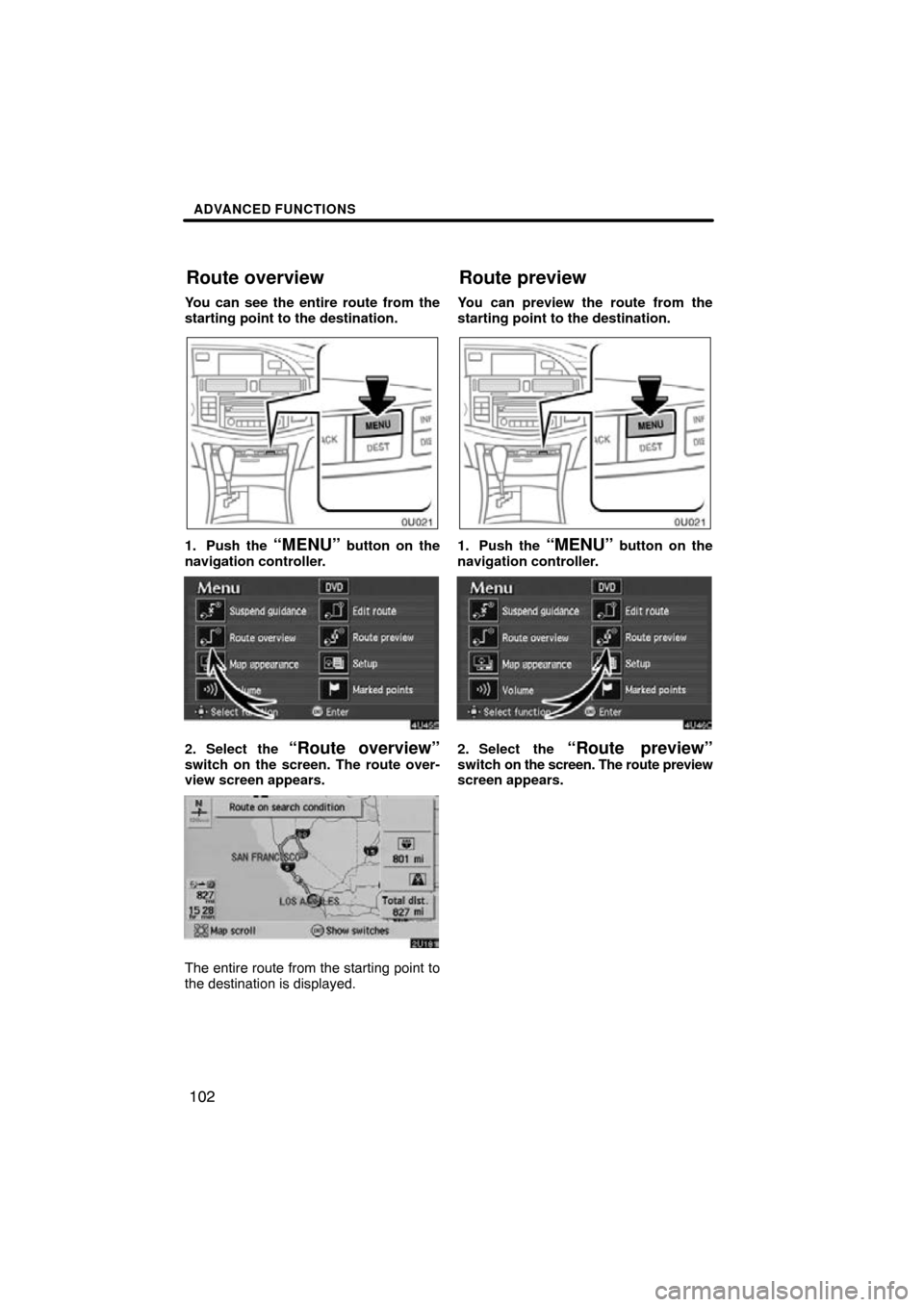 TOYOTA AVALON 2010 XX30 / 3.G Navigation Manual ADVANCED FUNCTIONS
102
You can see the entire route from the
starting point to the destination.
1. Push the “MENU” button on the
navigation controller.
2. Select the “Route overview”switch on 