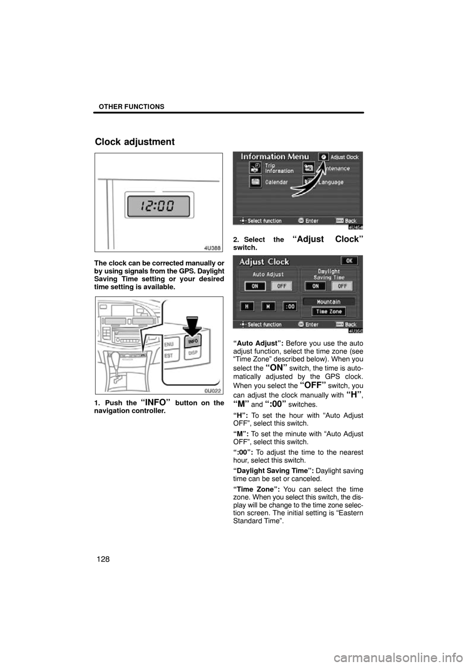 TOYOTA AVALON 2010 XX30 / 3.G Navigation Manual OTHER FUNCTIONS
128
The clock can be corrected manually or
by using signals from the GPS. Daylight
Saving Time setting or your desired
time setting is available.
1. Push the “INFO” button on the
n TOYOTA AVALON 2010 XX30 / 3.G Navigation Manual OTHER FUNCTIONS
128
The clock can be corrected manually or
by using signals from the GPS. Daylight
Saving Time setting or your desired
time setting is available.
1. Push the “INFO” button on the
n