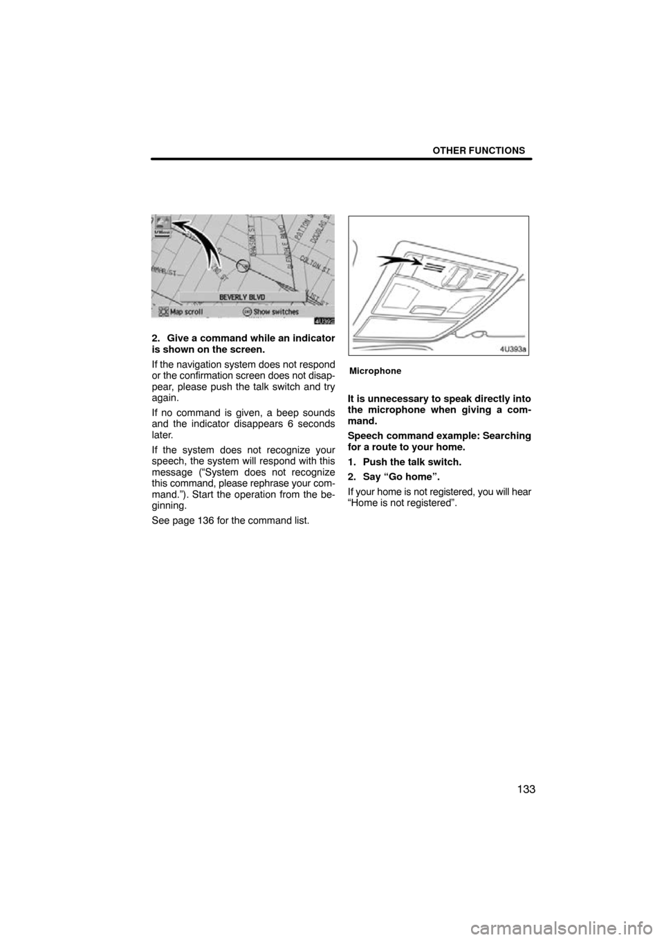 TOYOTA AVALON 2010 XX30 / 3.G Navigation Manual OTHER FUNCTIONS
133
2. Give a command while an indicator
is shown on the screen.
If the navigation system does not respond
or the confirmation screen does not disap-
pear, please push the talk switch 