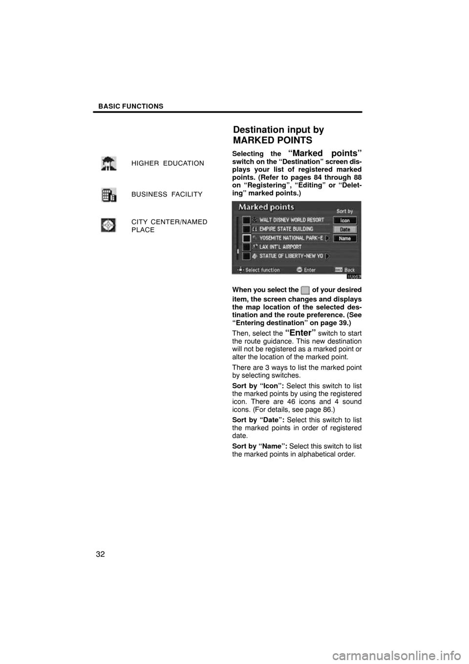 TOYOTA AVALON 2010 XX30 / 3.G Navigation Manual BASIC FUNCTIONS
32
HIGHER EDUCATION
BUSINESS FACILITY
CITY CENTER/NAMED
PLACE
Selecting the “Marked points”switch on the “Destination” screen dis-
plays your list of registered marked
points. 