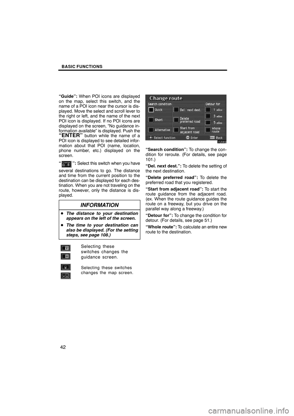 TOYOTA AVALON 2010 XX30 / 3.G Navigation Manual BASIC FUNCTIONS
42
“Guide”: When POI icons are displayed
on the map, select this switch, and the
name of a POI icon near the cursor is dis-
played.  Move the select and scroll lever to
the right o