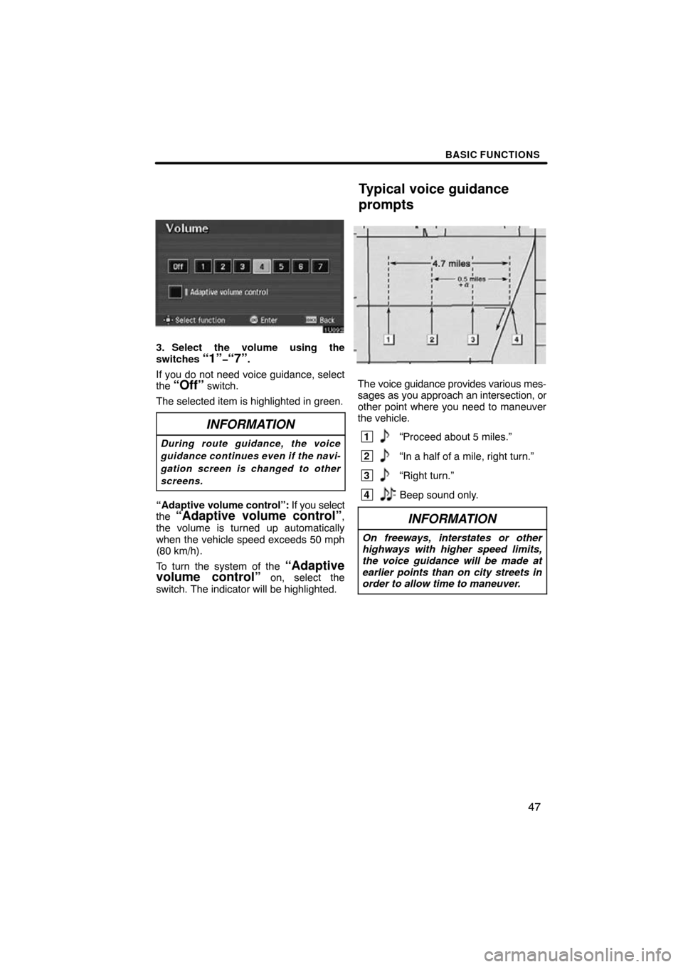 TOYOTA AVALON 2010 XX30 / 3.G Navigation Manual BASIC FUNCTIONS
47
3. Select the volume using the
switches “1”�“7”.
If you do not need voice guidance, select
the 
“Off” switch.
The selected item is highlighted in green.
INFORMATION
Duri