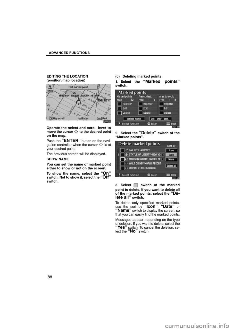 TOYOTA AVALON 2010 XX30 / 3.G Navigation Manual ADVANCED FUNCTIONS
88
EDITING THE LOCATION
(position/map location)
Operate the select and scroll lever to
move the cursor  to the desired point
on the map.
Push the 
“ENTER” button on the navi-
ga