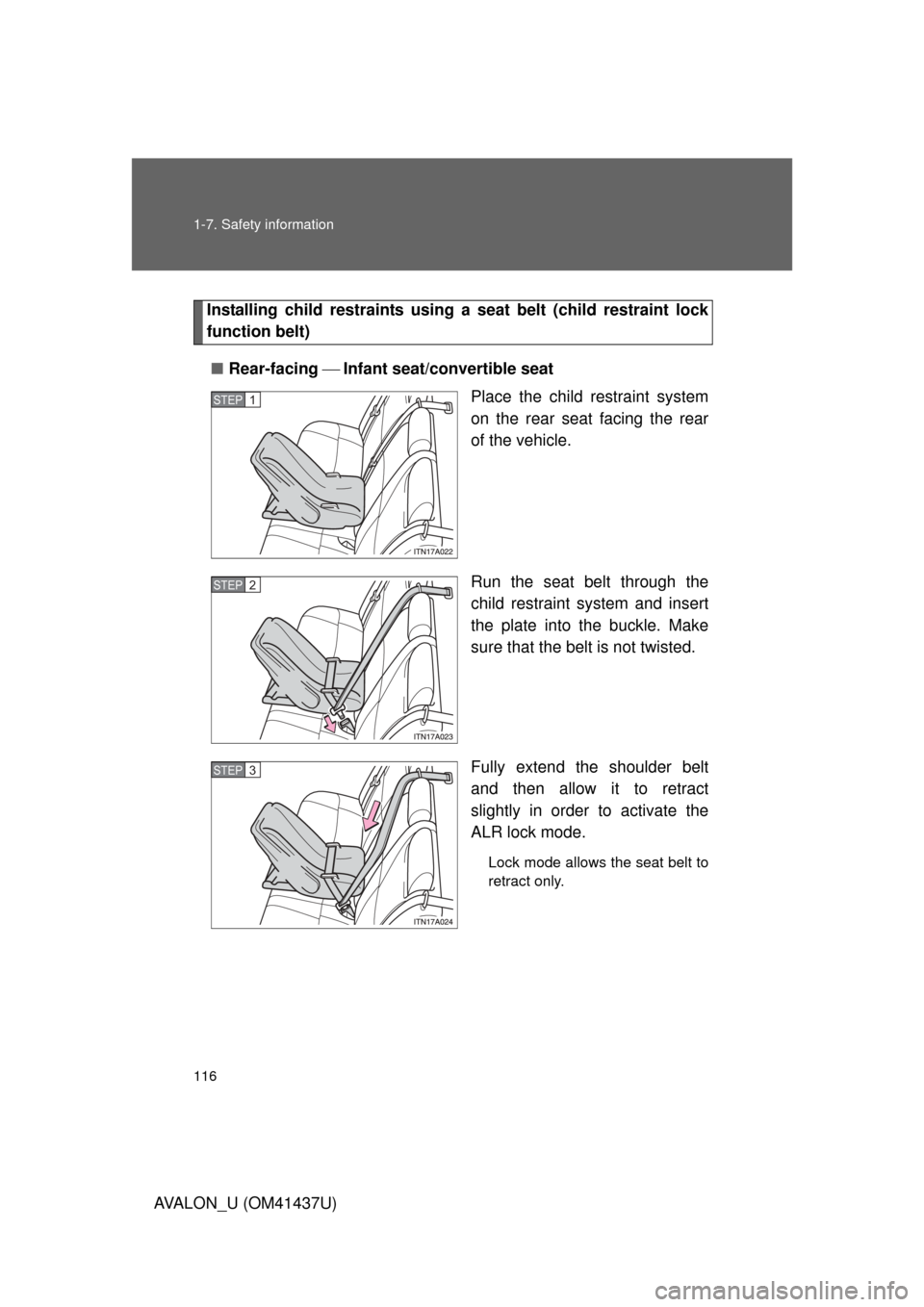 TOYOTA AVALON 2010 XX30 / 3.G Owners Manual 116 1-7. Safety information
AVALON_U (OM41437U)
Installing child restraints using a seat belt (child restraint lock
function belt)
■ Rear-facing  Infant seat/convertible seat
Place the child r