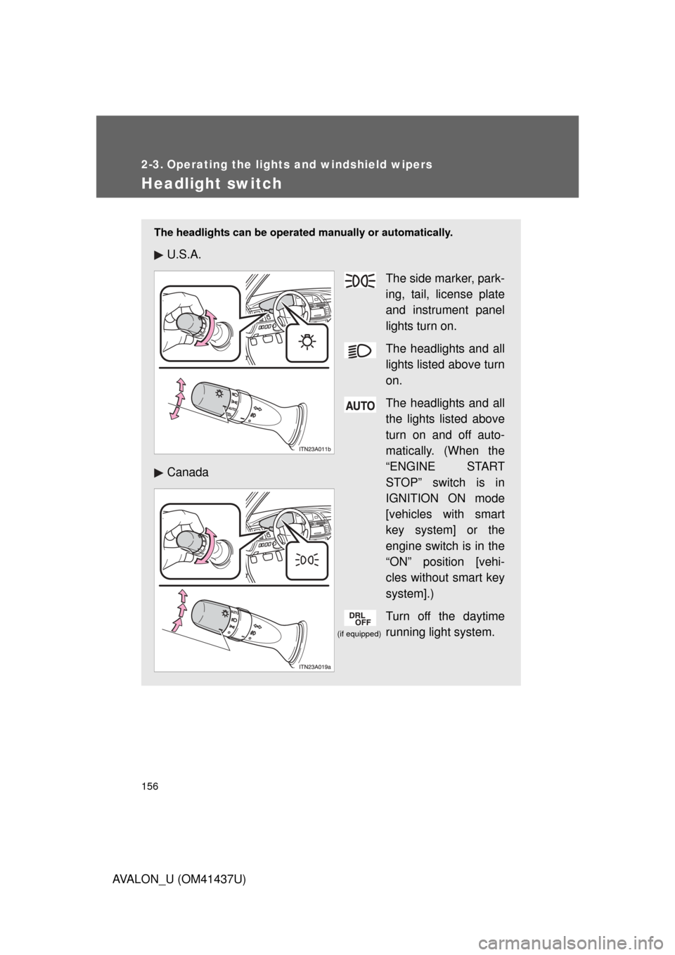 TOYOTA AVALON 2010 XX30 / 3.G Owners Manual 156
AVALON_U (OM41437U)
2-3. Operating the lights and windshield wipers
Headlight switch
The headlights can be operated manually or automatically. 
U.S.A.
The side marker, park-
ing, tail, license pla