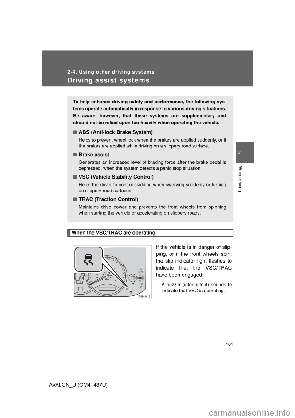 TOYOTA AVALON 2010 XX30 / 3.G Owners Manual 181
2-4. Using other driving systems
2
When driving
AVALON_U (OM41437U)
Driving assist systems
When the VSC/TRAC are operatingIf the vehicle is in danger of slip-
ping, or if the front wheels spin,
th TOYOTA AVALON 2010 XX30 / 3.G Owners Manual 181
2-4. Using other driving systems
2
When driving
AVALON_U (OM41437U)
Driving assist systems
When the VSC/TRAC are operatingIf the vehicle is in danger of slip-
ping, or if the front wheels spin,
th