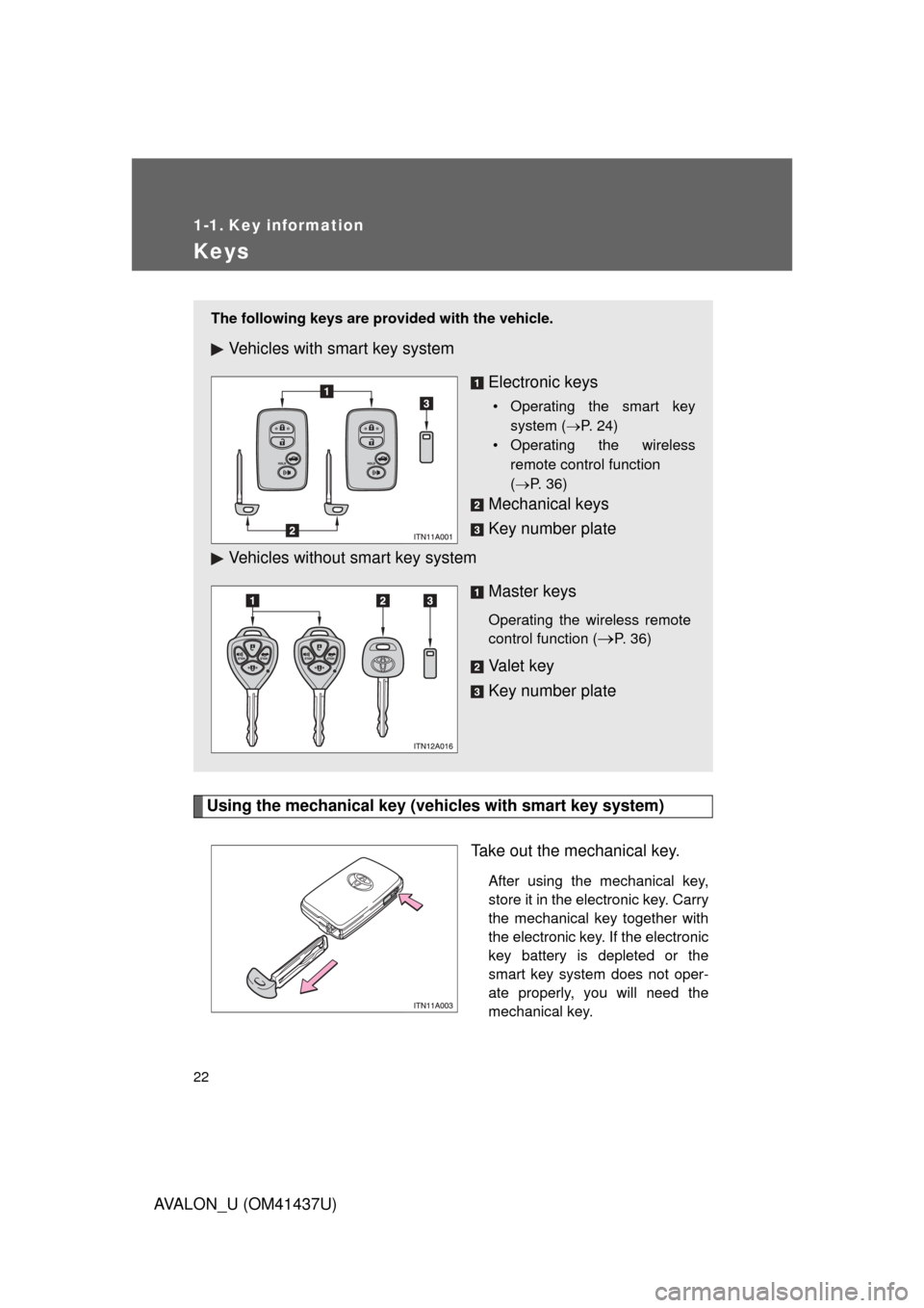 TOYOTA AVALON 2010 XX30 / 3.G Owners Manual 22
AVALON_U (OM41437U)
1-1. Key information
Keys
Using the mechanical key (vehicles with smart key system)Take out the mechanical key.
After using the mechanical key,
store it in the electronic key. C TOYOTA AVALON 2010 XX30 / 3.G Owners Manual 22
AVALON_U (OM41437U)
1-1. Key information
Keys
Using the mechanical key (vehicles with smart key system)Take out the mechanical key.
After using the mechanical key,
store it in the electronic key. C
