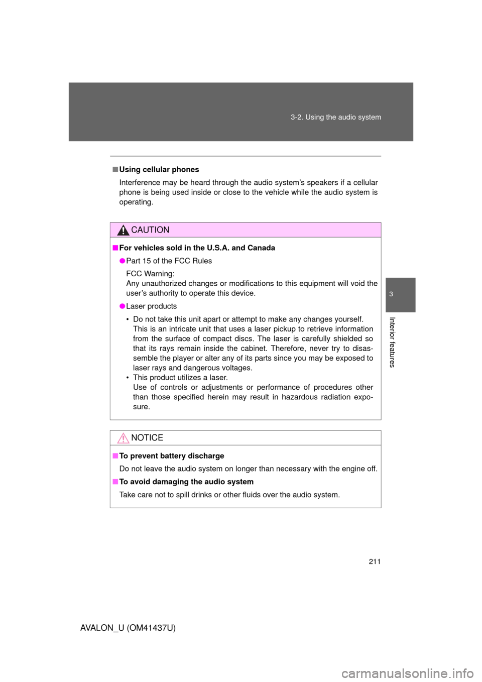 TOYOTA AVALON 2010 XX30 / 3.G Owners Manual 211
3-2. Using the audio system
3
Interior features
AVALON_U (OM41437U)
■
Using cellular phones
Interference may be heard through the audio system’s speakers if a cellular
phone is being used insi