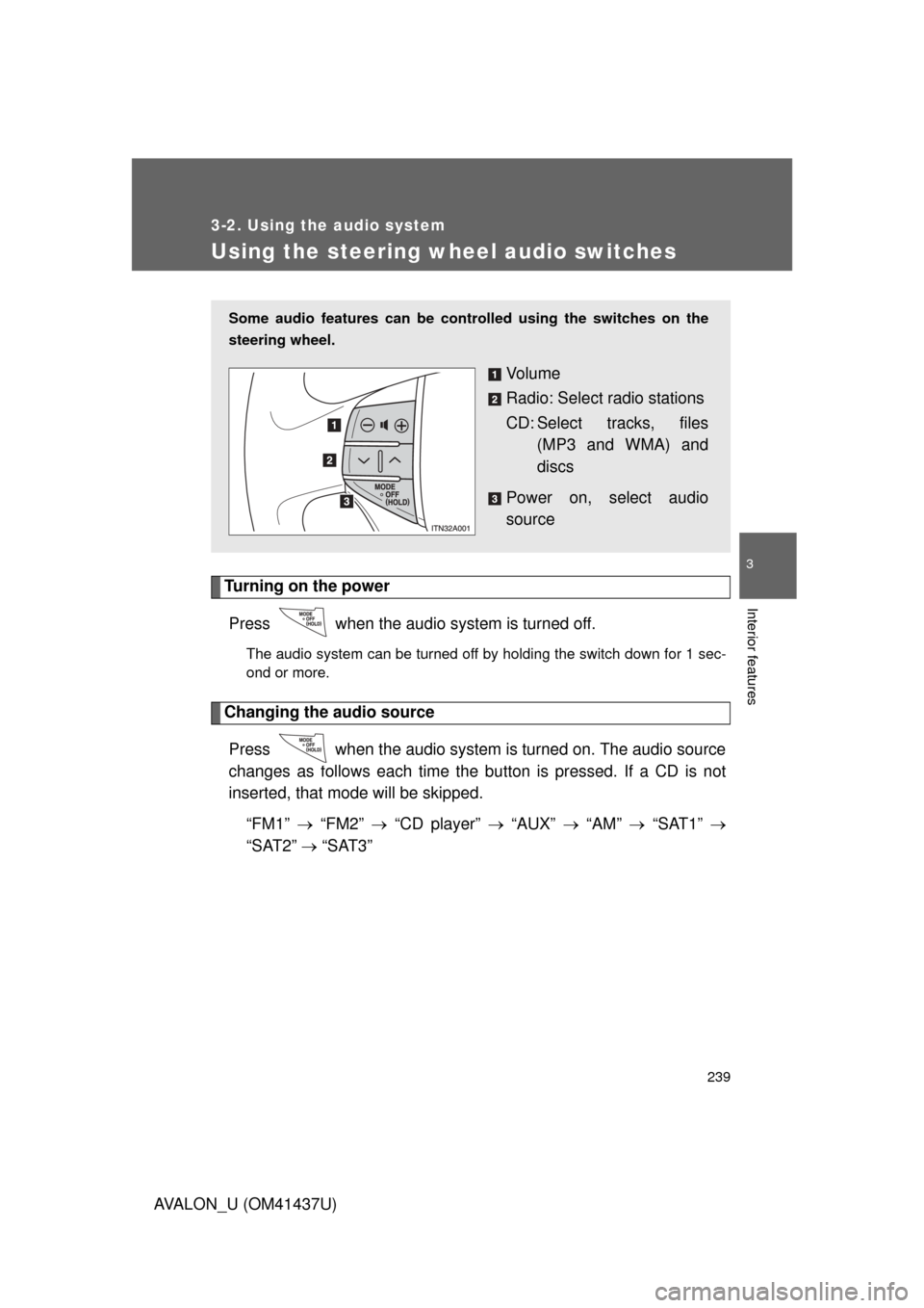 TOYOTA AVALON 2010 XX30 / 3.G Owners Manual 239
3-2. Using the audio system
3
Interior features
AVALON_U (OM41437U)
Using the steering wheel audio switches
Turning on the powerPress   when the audio system is turned off.
The audio system can be