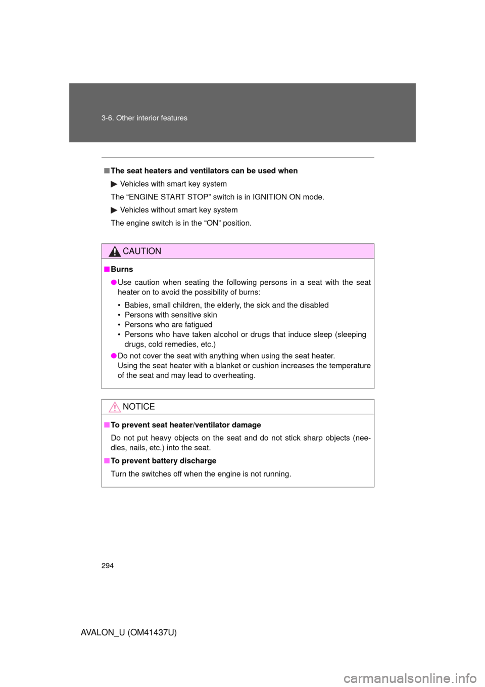 TOYOTA AVALON 2010 XX30 / 3.G Owners Manual 294 3-6. Other interior features
AVALON_U (OM41437U)
■The seat heaters and ventilators can be used when
Vehicles with smart key system
The “ENGINE START STOP” switch is in IGNITION ON mode. Vehi