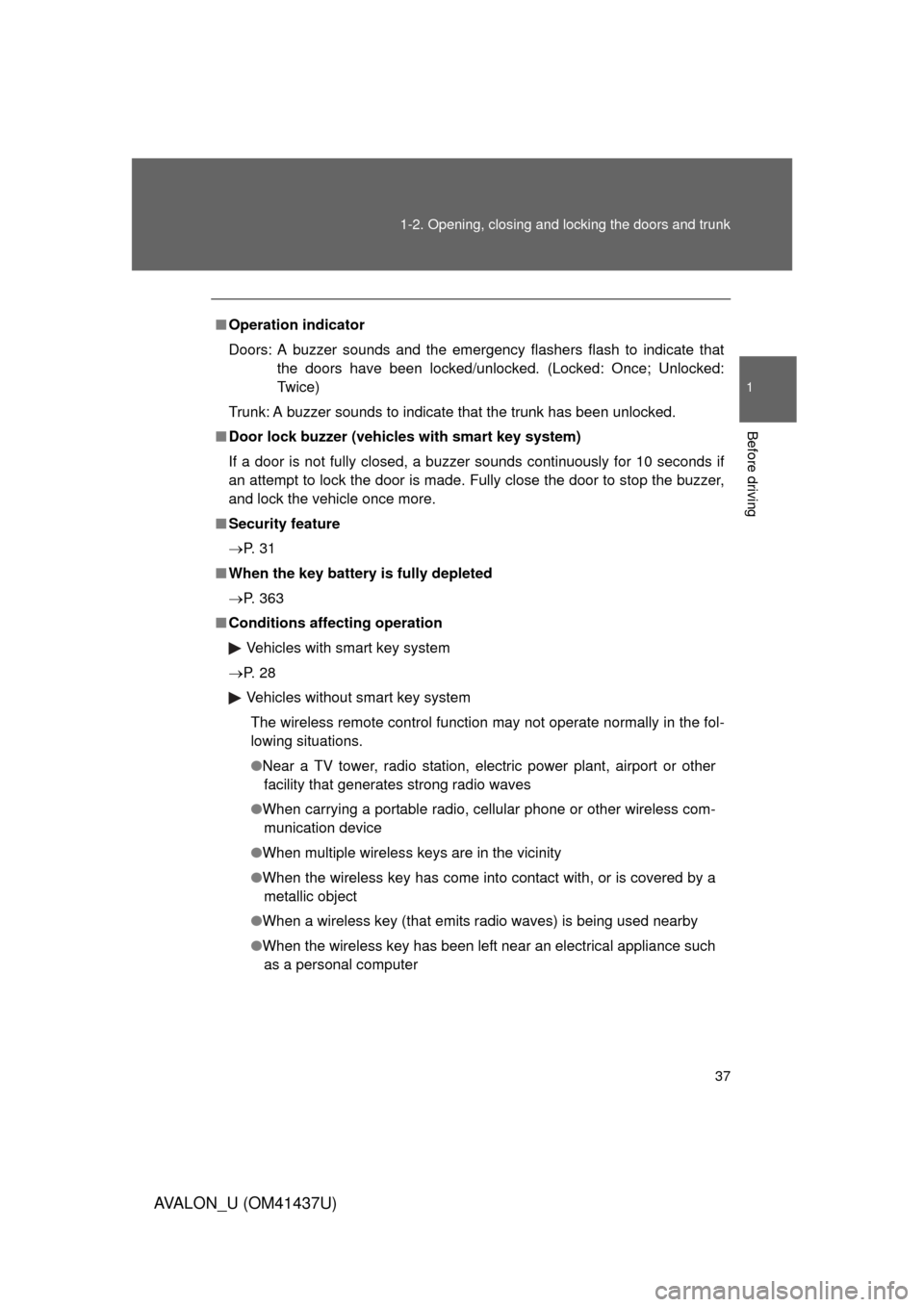 TOYOTA AVALON 2010 XX30 / 3.G Owners Guide 37
1-2. Opening, closing and locking the doors and trunk
1
Before driving
AVALON_U (OM41437U)
■
Operation indicator
Doors: A buzzer sounds and the emergency flashers flash to indicate that
the doors