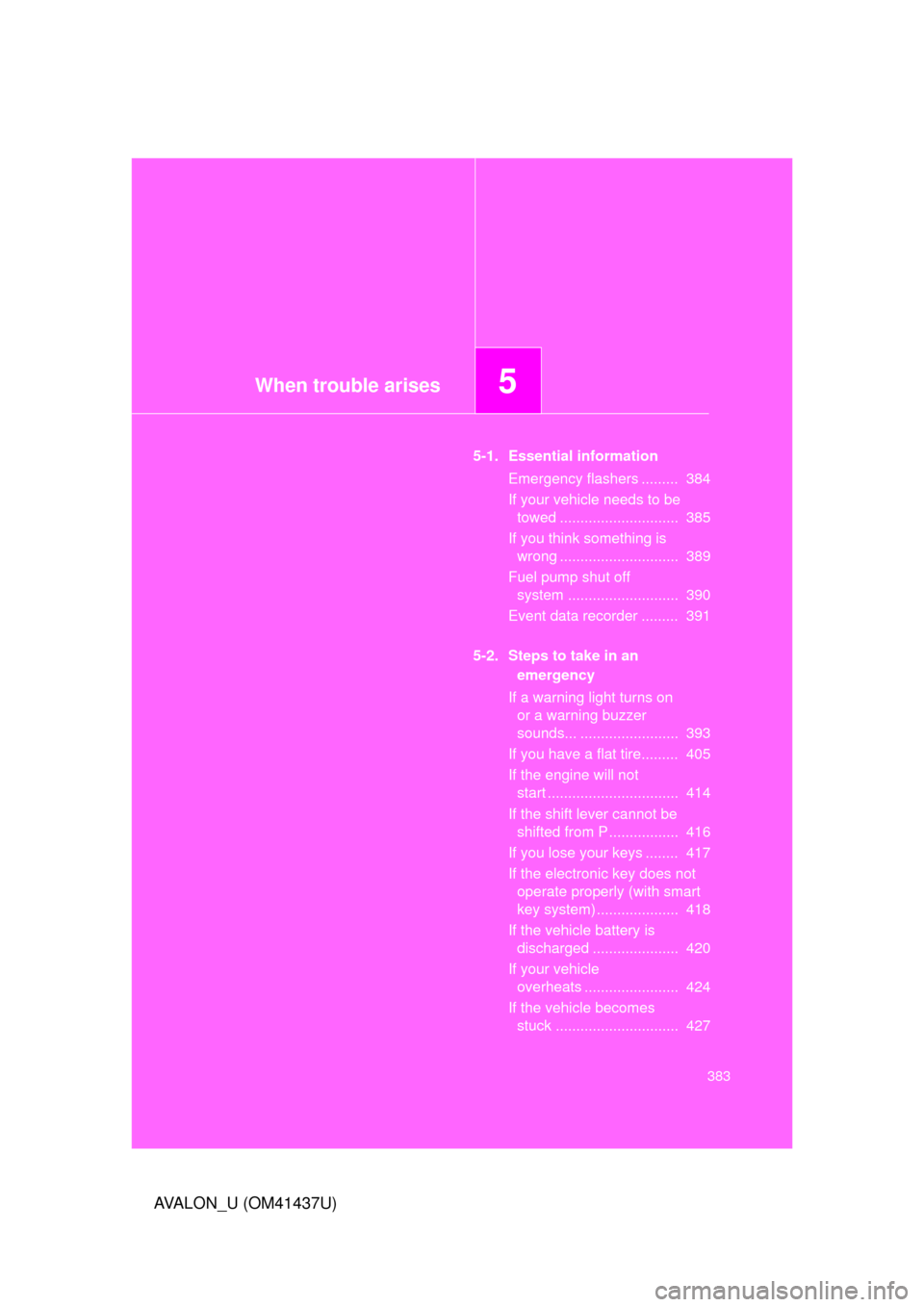 TOYOTA AVALON 2010 XX30 / 3.G Owners Manual When trouble arises5
383
AVALON_U (OM41437U)
5-1. Essential informationEmergency flashers .........  384
If your vehicle needs to be towed .............................  385
If you think something is 