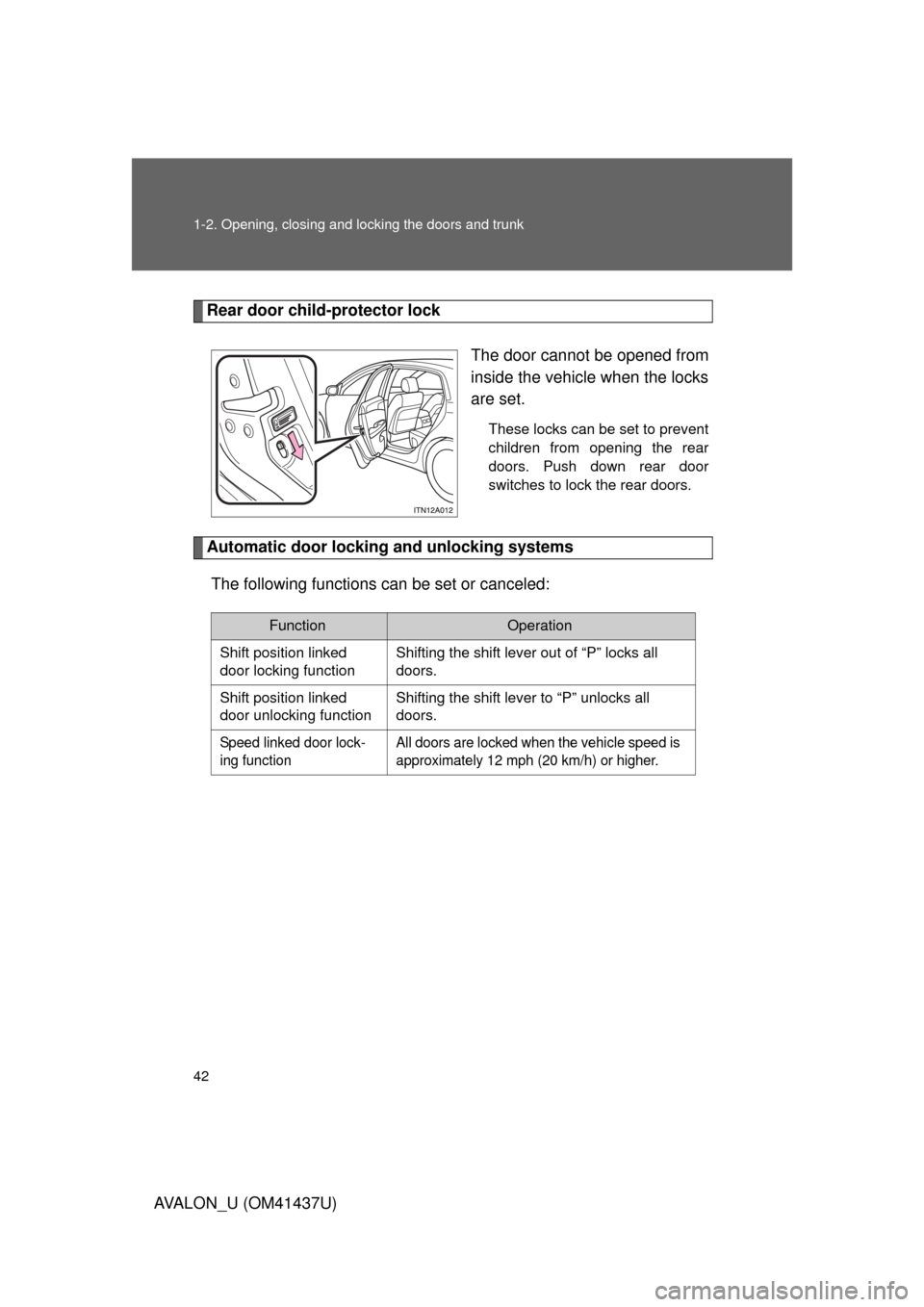 TOYOTA AVALON 2010 XX30 / 3.G Service Manual 42 1-2. Opening, closing and locking the doors and trunk
AVALON_U (OM41437U)
Rear door child-protector lockThe door cannot be opened from
inside the vehicle when the locks
are set.
These locks can be TOYOTA AVALON 2010 XX30 / 3.G Service Manual 42 1-2. Opening, closing and locking the doors and trunk
AVALON_U (OM41437U)
Rear door child-protector lockThe door cannot be opened from
inside the vehicle when the locks
are set.
These locks can be