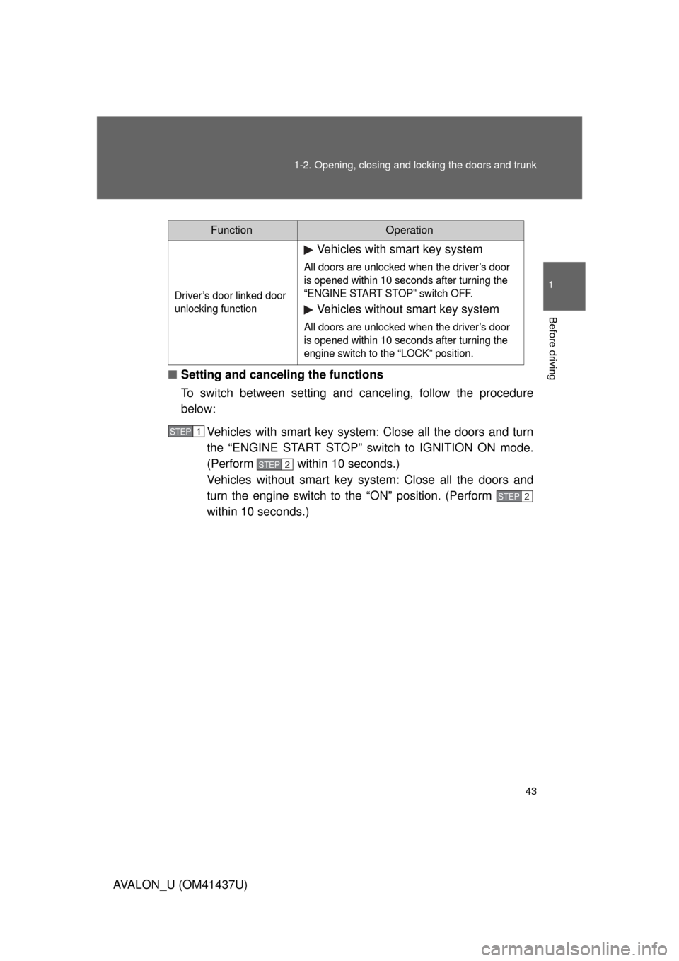 TOYOTA AVALON 2010 XX30 / 3.G Service Manual 43
1-2. Opening, closing and locking the doors and trunk
1
Before driving
AVALON_U (OM41437U)
■
Setting and canceling the functions
To switch between setting and canceling, follow the procedure
belo