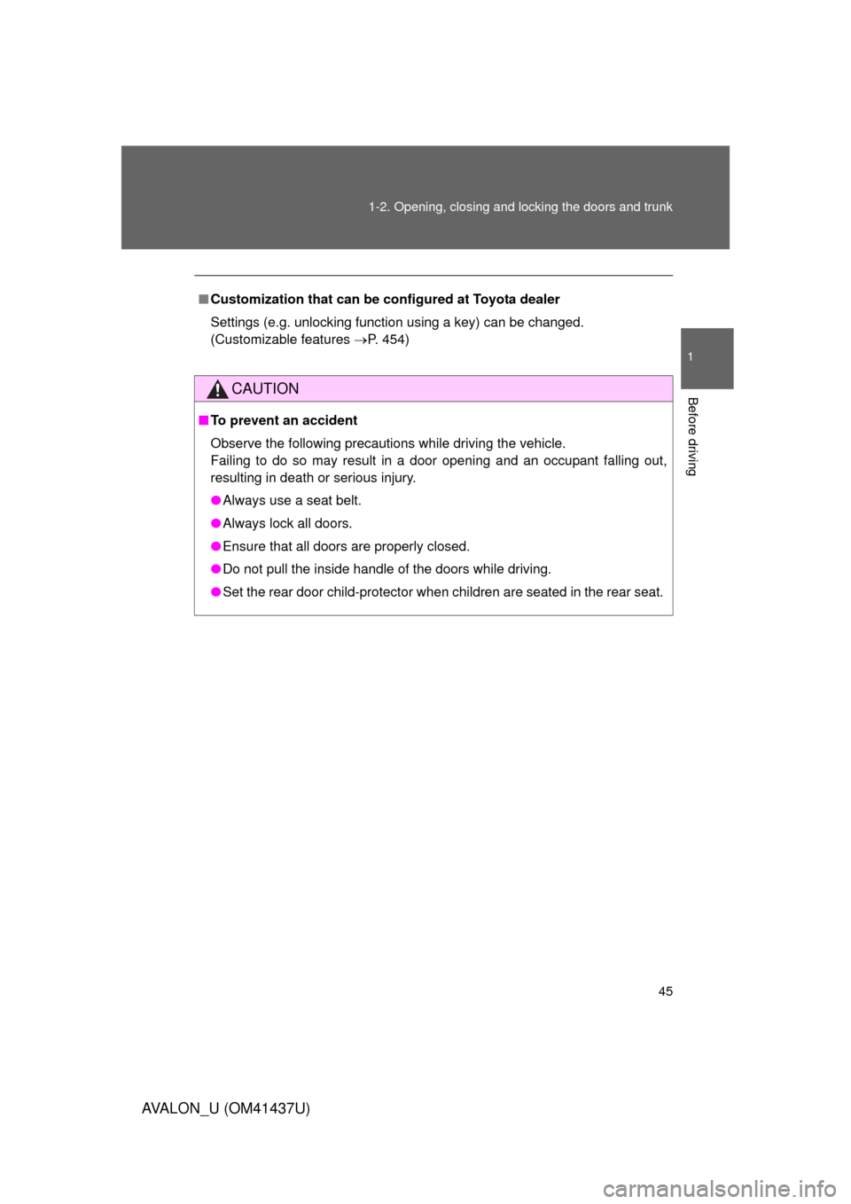 TOYOTA AVALON 2010 XX30 / 3.G Service Manual 45
1-2. Opening, closing and locking the doors and trunk
1
Before driving
AVALON_U (OM41437U)
■
Customization that can be co nfigured at Toyota dealer
Settings (e.g. unlocking function using a key) 