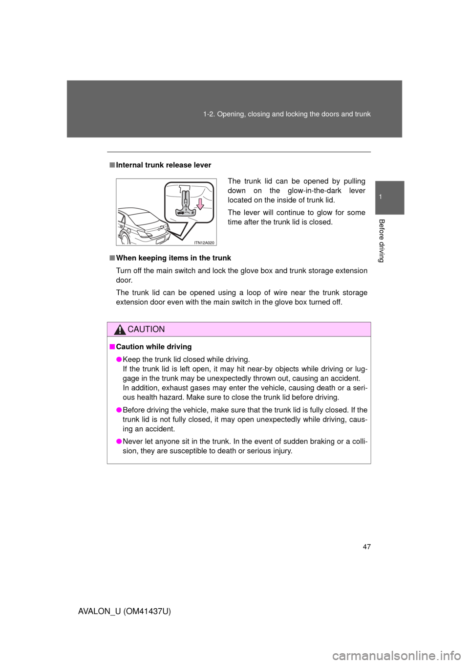 TOYOTA AVALON 2010 XX30 / 3.G Service Manual 47
1-2. Opening, closing and locking the doors and trunk
1
Before driving
AVALON_U (OM41437U)
■
Internal trunk release lever
■ When keeping items in the trunk
Turn off the main switch and lock the