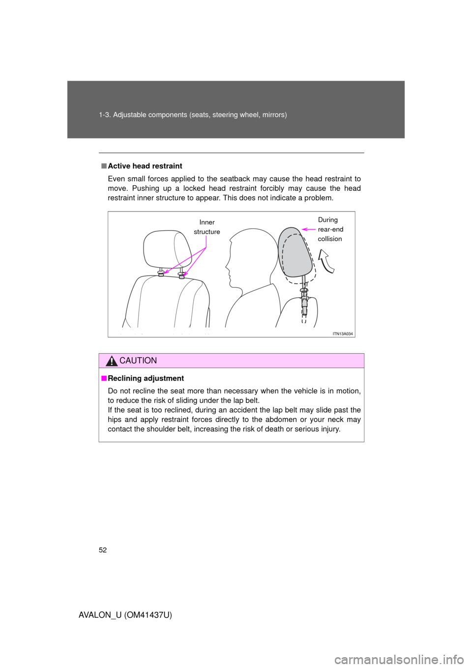 TOYOTA AVALON 2010 XX30 / 3.G Owners Manual 52 1-3. Adjustable components (seats, steering wheel, mirrors)
AVALON_U (OM41437U)
■Active head restraint
Even small forces applied to the seatback may cause the head restraint to
move. Pushing up a