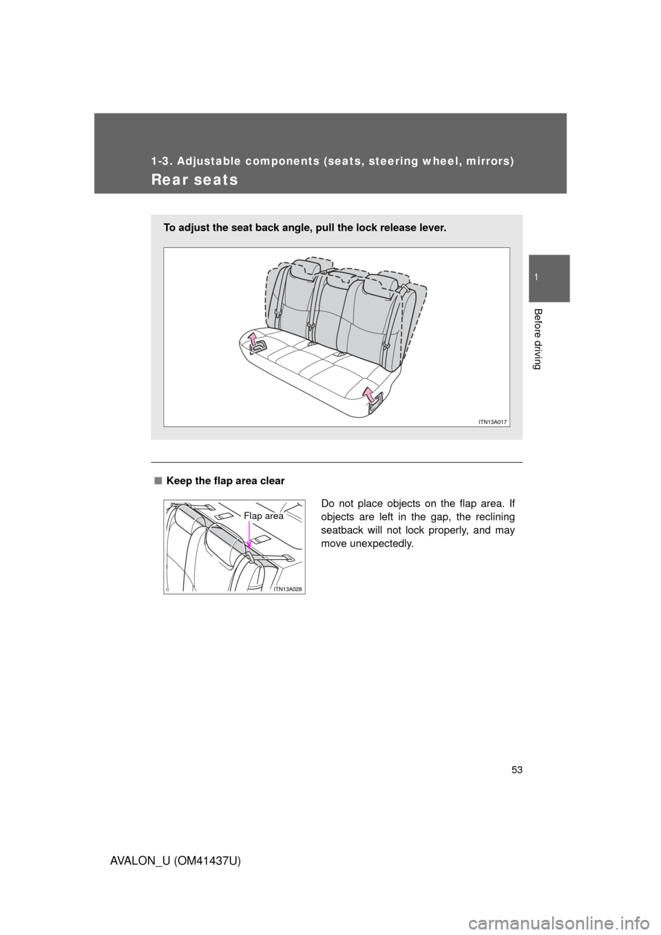 TOYOTA AVALON 2010 XX30 / 3.G Owners Manual 53
1
1-3. Adjustable components (seats, steering wheel, mirrors)
Before driving
AVALON_U (OM41437U)
Rear seats
■ Keep the flap area clear
To adjust the seat back angle, pull the lock release lever.
