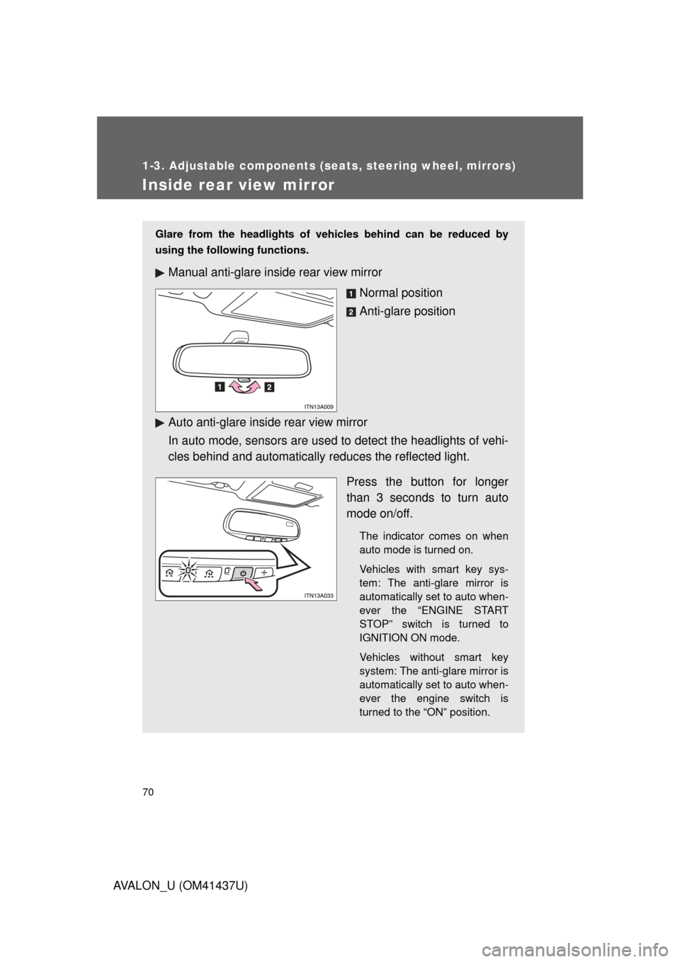 TOYOTA AVALON 2010 XX30 / 3.G Owners Manual 70
1-3. Adjustable components (seats, steering wheel, mirrors)
AVALON_U (OM41437U)
Inside rear view mirror
Glare from the headlights of vehicles behind can be reduced by
using the following functions.