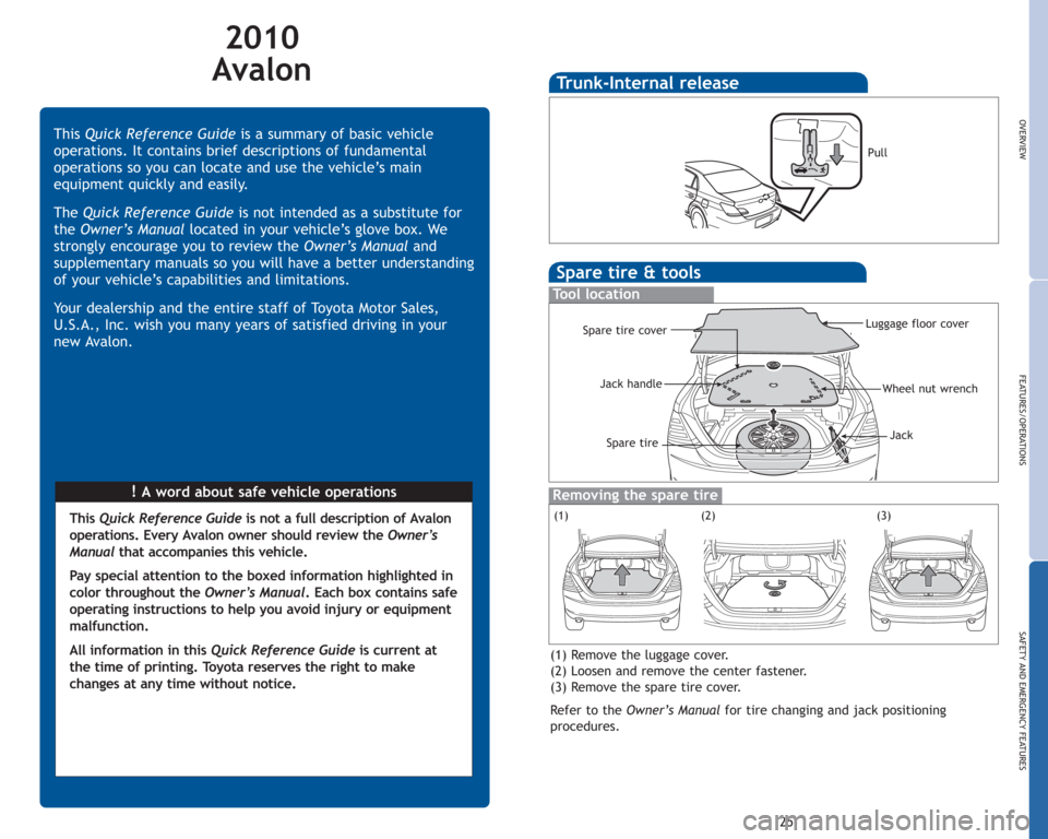 TOYOTA AVALON 2010 XX30 / 3.G Quick Reference Guide 2010
Avalon
!Awordaboutsafevehicleoperations ThisQuick Reference Guideis a summary of basic vehicle
operations. It contains brief descriptions of fundamental
operations so you can locate and use the v