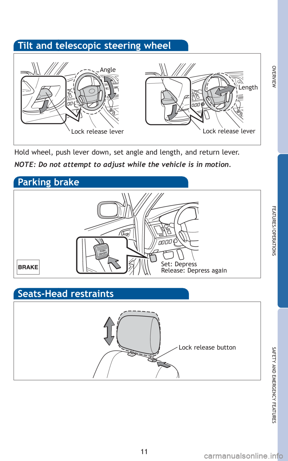 TOYOTA AVALON 2010 XX30 / 3.G Quick Reference Guide 11
OVERVIEW
FEATURES/OPERATIONS
SAFETY AND EMERGENCY FEATURES
Parking brake
Set: Depress
Release: Depress again
Hold wheel, push lever down, set angle and length, and return lever.
NOTE: Do not attemp