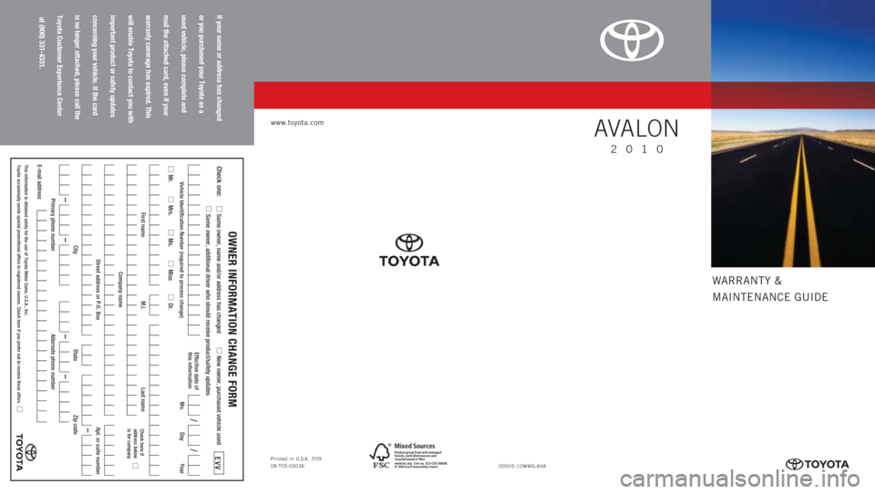 TOYOTA AVALON 2010 XX30 / 3.G Warranty And Maintenance Guide WARRANTY &
MAINTENANCE GUIDE
If your name or address has changed
or you purchased your Toyota as a
used vehicle, please complete and
mail the attached card, even if your
warranty coverage has expired.