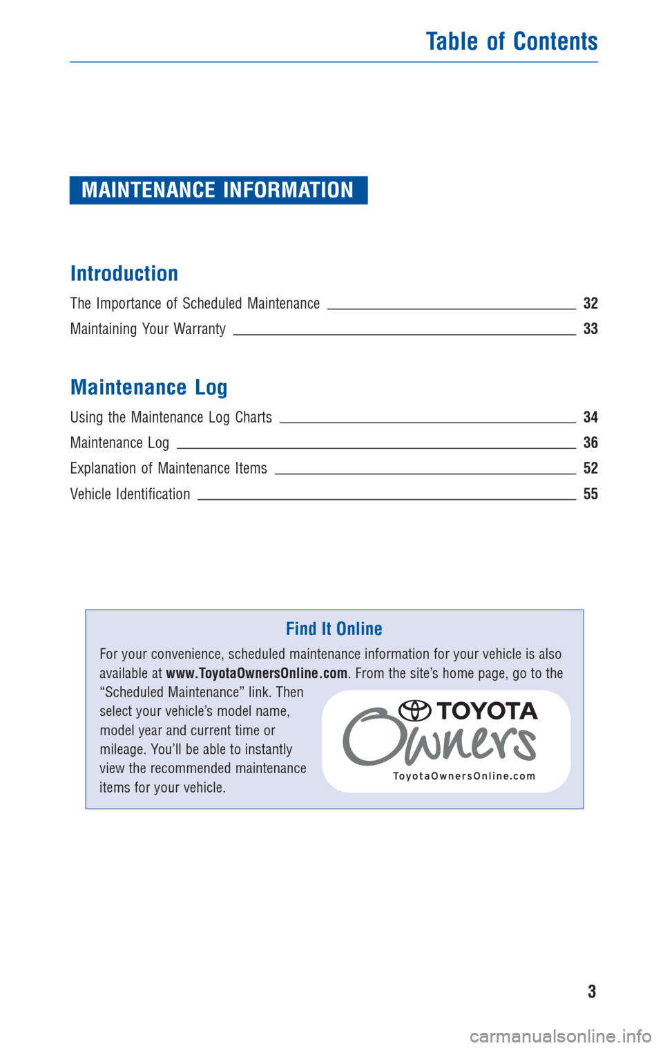 TOYOTA AVALON 2010 XX30 / 3.G Warranty And Maintenance Guide MAINTENANCE INFORMATION
Introduction
The Importance of Scheduled Maintenance32
Maintaining Your Warranty33
Maintenance Log
Using the Maintenance Log Charts34
Maintenance Log36
Explanation of Maintenan