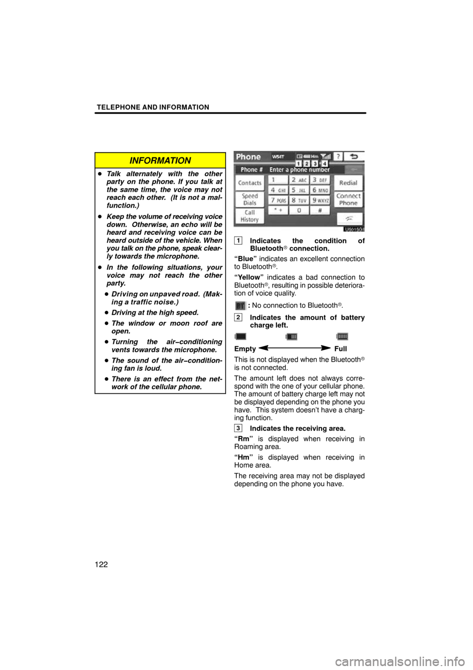 TOYOTA AVALON 2011 XX30 / 3.G Navigation Manual TELEPHONE AND INFORMATION
122
INFORMATION
Talk alternately with the other
party on the phone. If you talk at
the same time, the voice may not
reach each other.  (It is not a mal-
function.)
 Keep  t