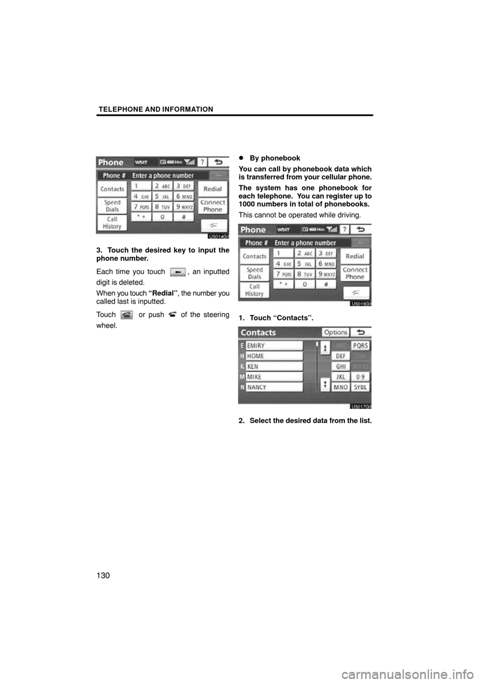 TOYOTA AVALON 2011 XX30 / 3.G Navigation Manual TELEPHONE AND INFORMATION
130
3. Touch the desired key to input the
phone number.
Each time you touch 
, an inputted
digit is deleted.
When  you touch “Redial” , the number you
called last is inpu