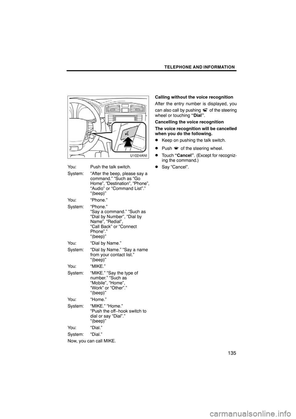 TOYOTA AVALON 2011 XX30 / 3.G Navigation Manual TELEPHONE AND INFORMATION
135
You: Push the talk switch.
System: “After the beep, please say acommand.” “Such as “Go
Home”, “Destination”, “Phone”,
“Audio” or “Command List”.