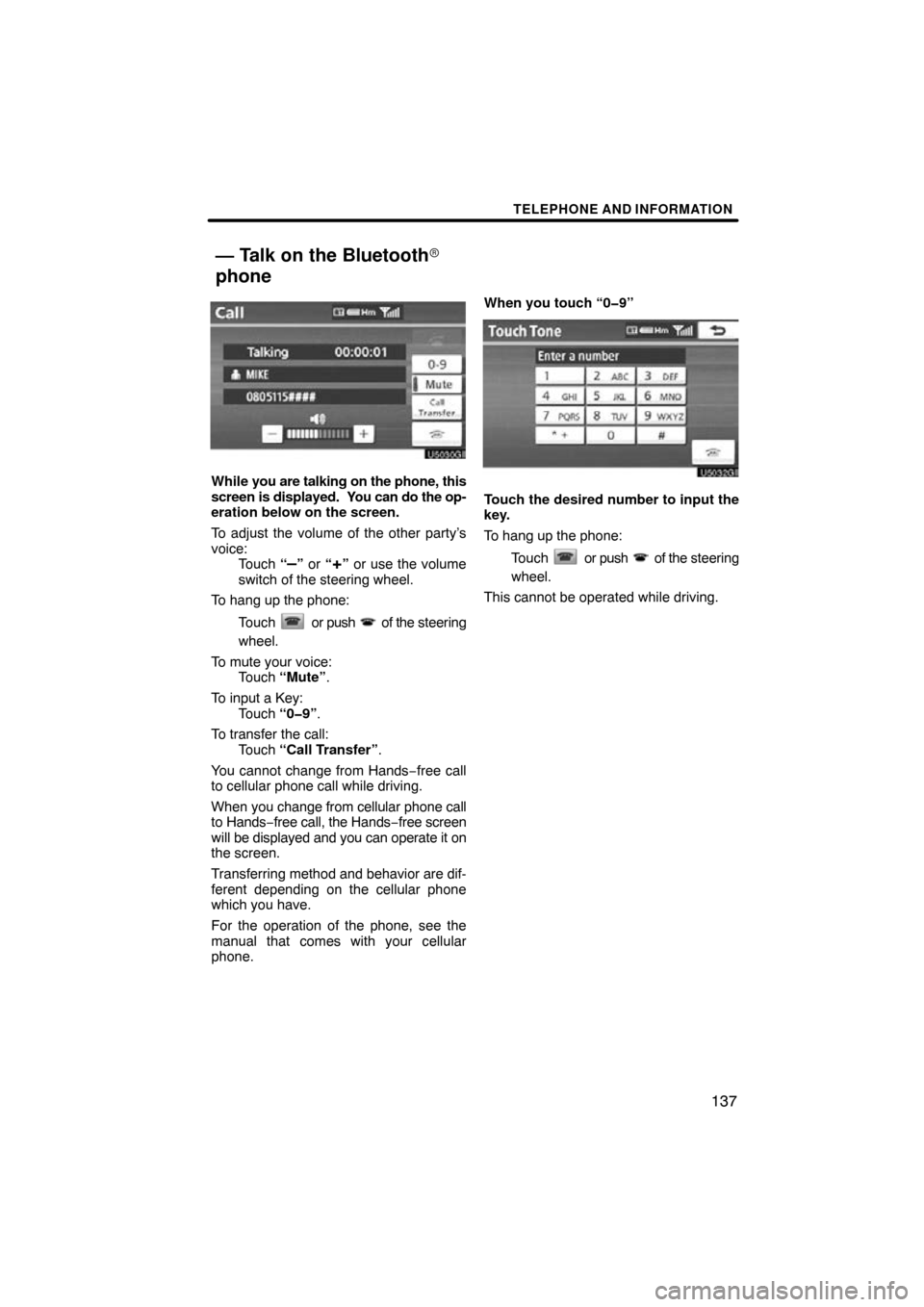 TOYOTA AVALON 2011 XX30 / 3.G Navigation Manual TELEPHONE AND INFORMATION
137
While you are talking on the phone, this
screen is displayed.  Y ou can do the op-
eration below on the screen.
To adjust the volume of the other party’s
voice: Touch  