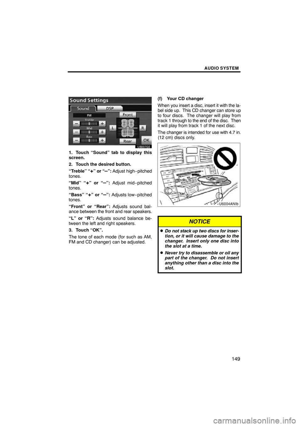 TOYOTA AVALON 2011 XX30 / 3.G Navigation Manual AUDIO SYSTEM
149
U6007GS
1. Touch “Sound” tab to display this
screen.
2. Touch the desired button.
“Treble” “
+” or “–”: Adjust high−pitched
tones.
“Mid” “
+” or “–”: