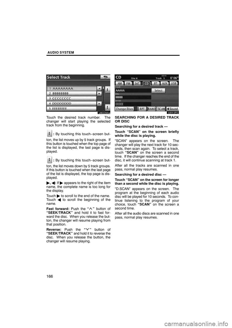 TOYOTA AVALON 2011 XX30 / 3.G Navigation Manual AUDIO SYSTEM
166
Touch the desired track number.  The
changer will start playing the selected
track from the beginning.
: By touching this touch−screen but-
ton,  the list moves up by 5 track groups