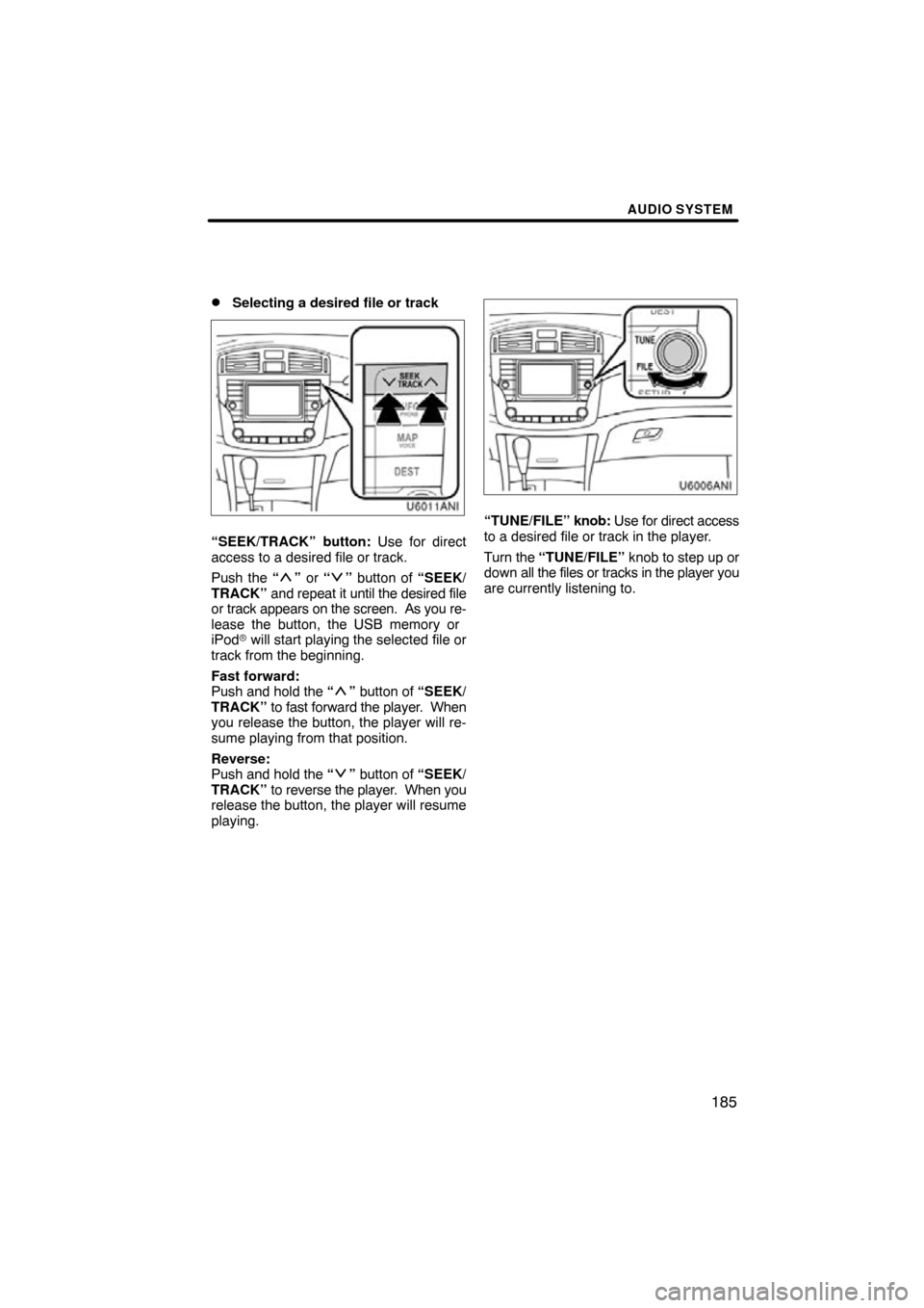 TOYOTA AVALON 2011 XX30 / 3.G Navigation Manual AUDIO SYSTEM
185

Selecting a desired file or track
“SEEK/TRACK” button: Use for direct
access to a desired file or track.
Push the “
” 
or  “” button of “SEEK/
TRACK”  and repeat it 
