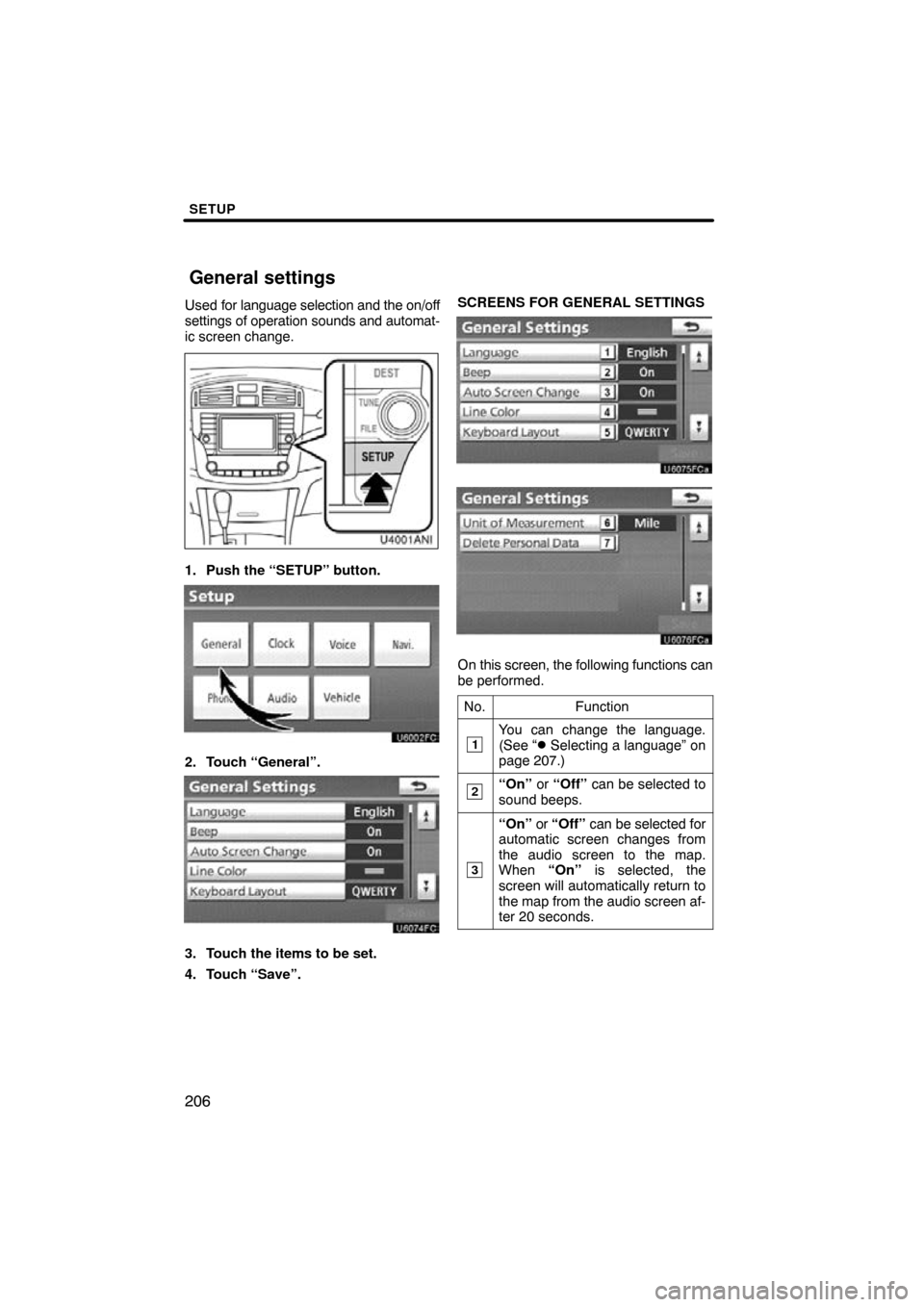 TOYOTA AVALON 2011 XX30 / 3.G Navigation Manual SETUP
206
Used for language selection and the on/off
settings of operation sounds and automat-
ic screen change.
1. Push the “SETUP” button.
2. Touch “General”.
3. Touch the items to be set.
4