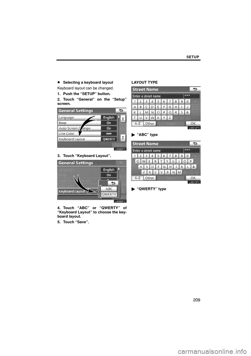 TOYOTA AVALON 2011 XX30 / 3.G Navigation Manual SETUP
209

Selecting a keyboard layout
Keyboard layout can be changed.
1. Push the “SETUP” button.
2. Touch “General” on the “Setup”
screen.
3. Touch “Keyboard Layout”.
4. Touch “AB