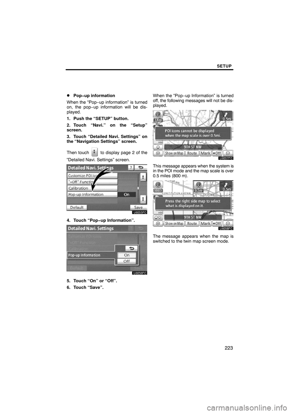TOYOTA AVALON 2011 XX30 / 3.G Navigation Manual SETUP
223

Pop�up information
When the “Pop−up information” is turned
on, the pop−up information will be dis-
played.
1. Push the “SETUP” button.
2. Touch “Navi.” on the “Setup”
s