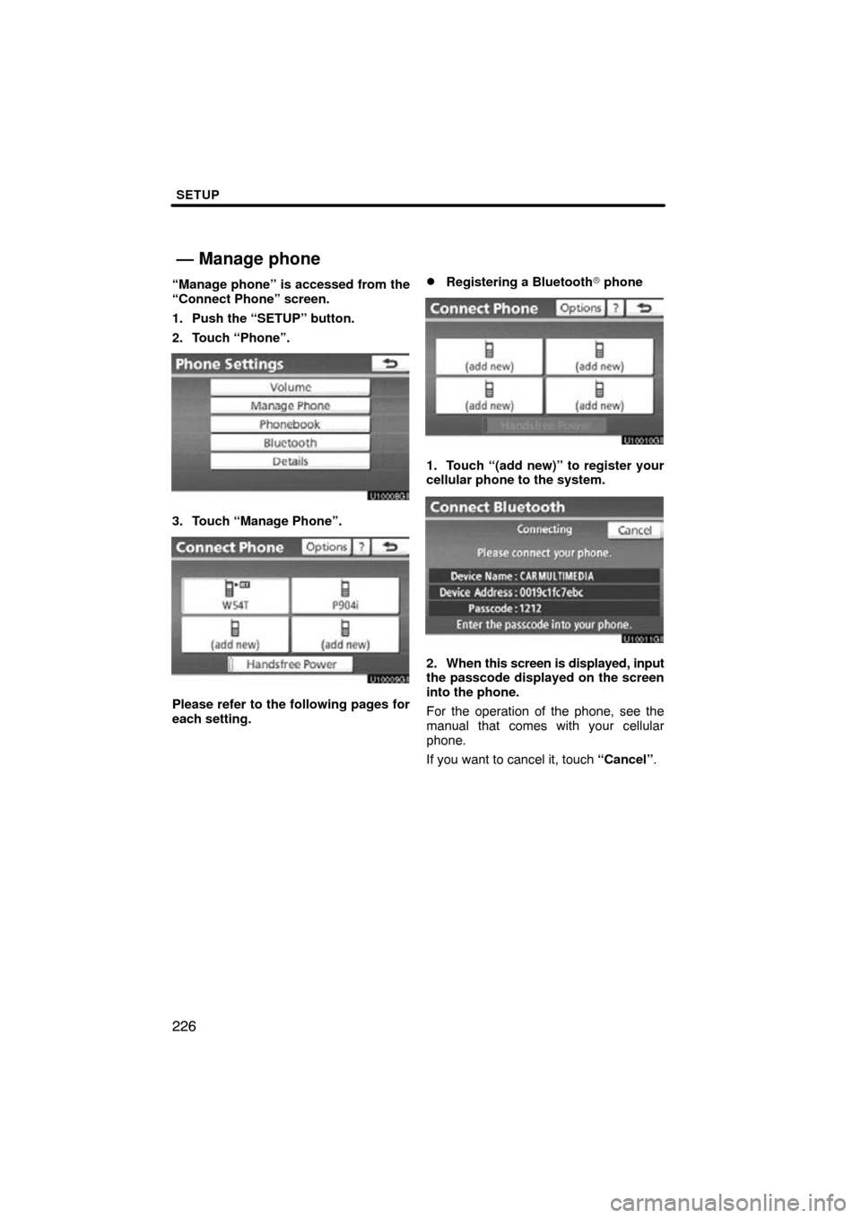TOYOTA AVALON 2011 XX30 / 3.G Navigation Manual SETUP
226
“Manage phone” is accessed from the
“Connect Phone” screen.
1. Push the “SETUP” button.
2. Touch “Phone”.
3. Touch “Manage Phone”.
Please refer to the following pages for