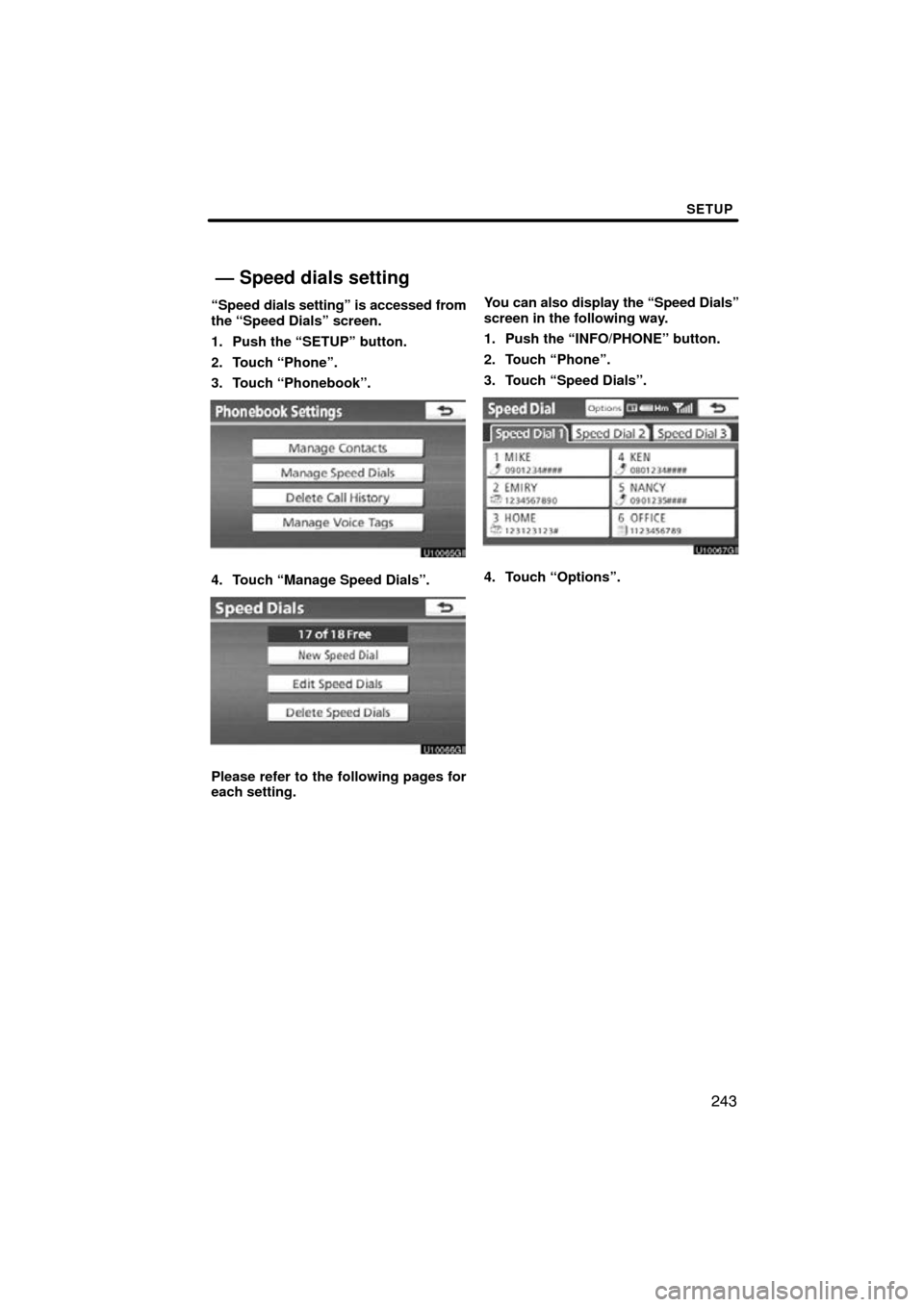 TOYOTA AVALON 2011 XX30 / 3.G Navigation Manual SETUP
243
“Speed dials setting” is accessed from
the “Speed Dials” screen.
1. Push the “SETUP” button.
2. Touch “Phone”.
3. Touch “Phonebook”.
4. Touch “Manage Speed Dials”.
Pl
