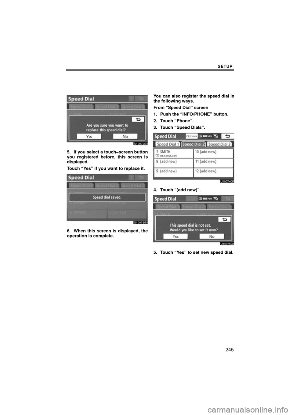 TOYOTA AVALON 2011 XX30 / 3.G Navigation Manual SETUP
245
5. If you select a touch�screen button
you registered before, this screen is
displayed.
Touch “Yes” if you want to replace it.
6. When this screen is displayed, the
operation is complete