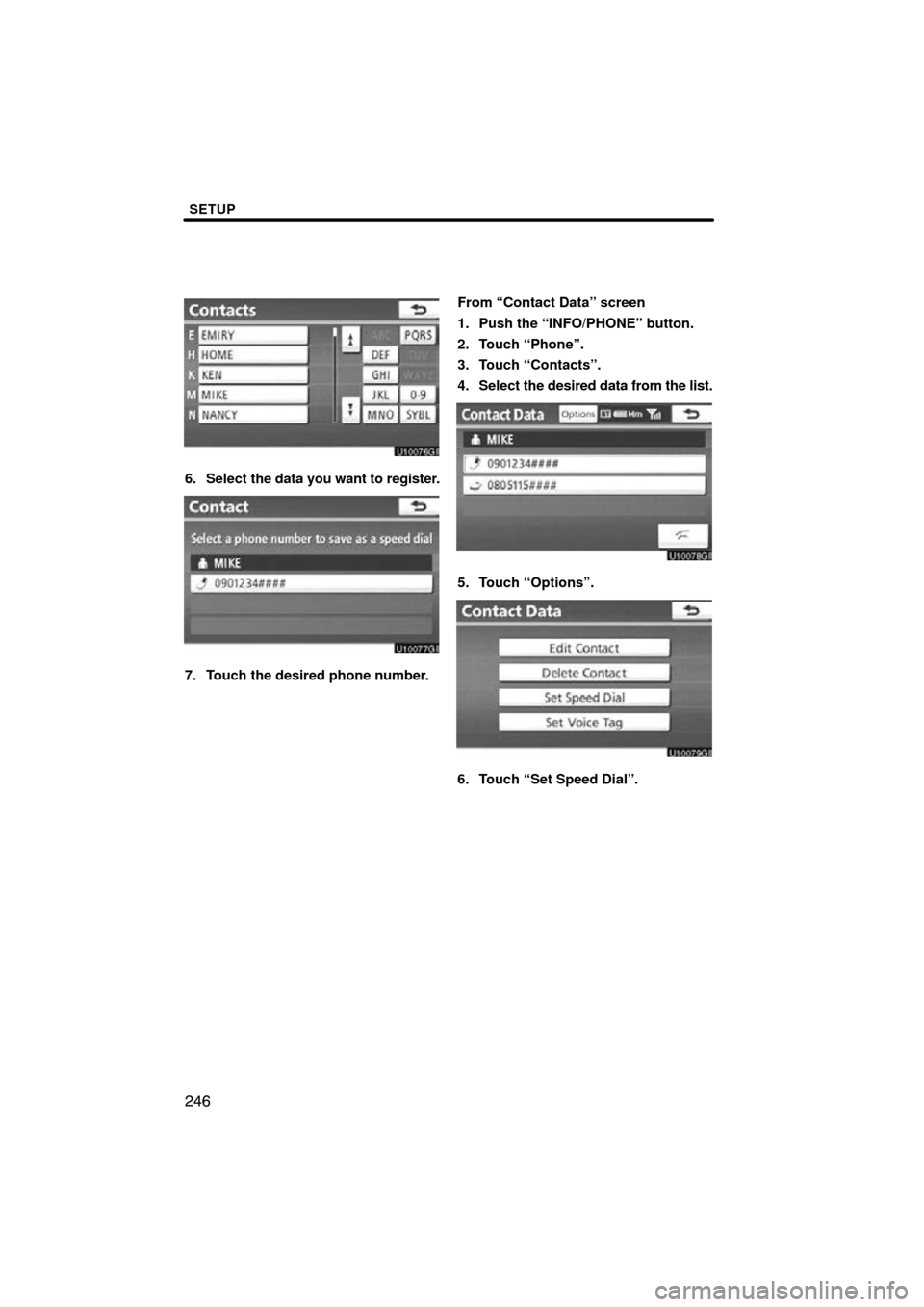 TOYOTA AVALON 2011 XX30 / 3.G Navigation Manual SETUP
246
6. Select the data you want to register.
7. Touch the desired phone number. From “Contact Data” screen
1. Push the “INFO/PHONE” button.
2. Touch “Phone”.
3. Touch “Contacts”.